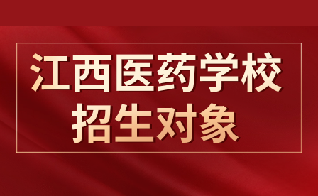 江西省医药学校招生对象有哪些