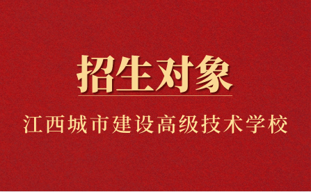 江西省城市建设高级技术学校招生对象有哪些