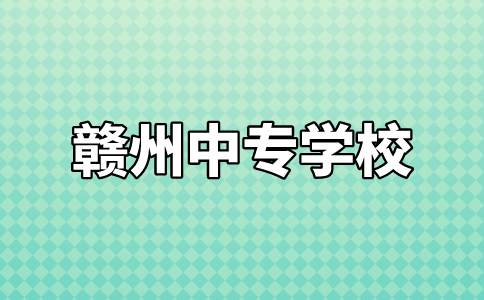 赣州较好的中专学校排名前十名单