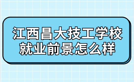 江西昌大技工学校就业前景怎么样