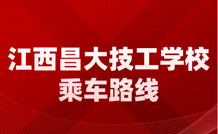 江西昌大技工学校乘车路线