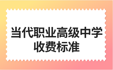 南昌当代职业高级中学收费标准