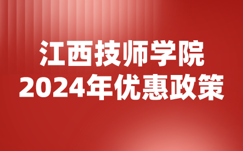 2024年江西技师学院优惠政策