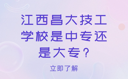 江西昌大技工学校是中专还是大专?