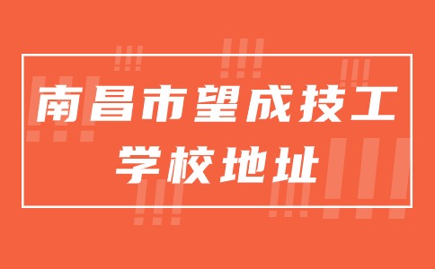 南昌市望成技工学校是在哪个区？地址在哪里？