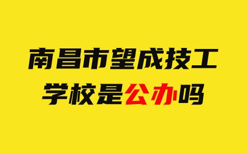 南昌市望成技工学校是公办的吗