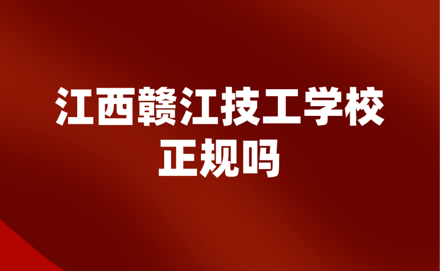 江西赣江技工学校正规吗