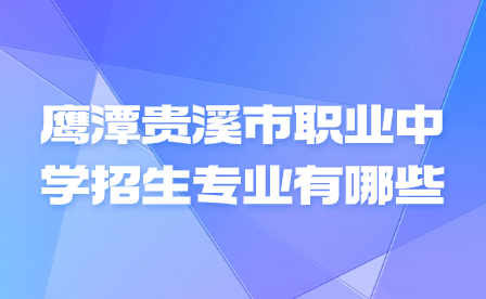 鹰潭贵溪市职业中学招生专业有哪些