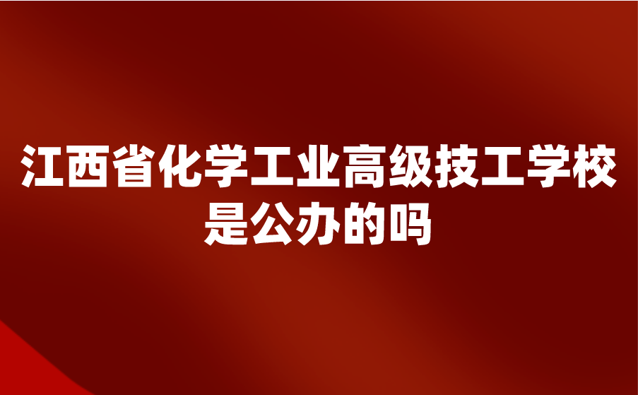 江西省化学工业高级技工学校是公办的吗