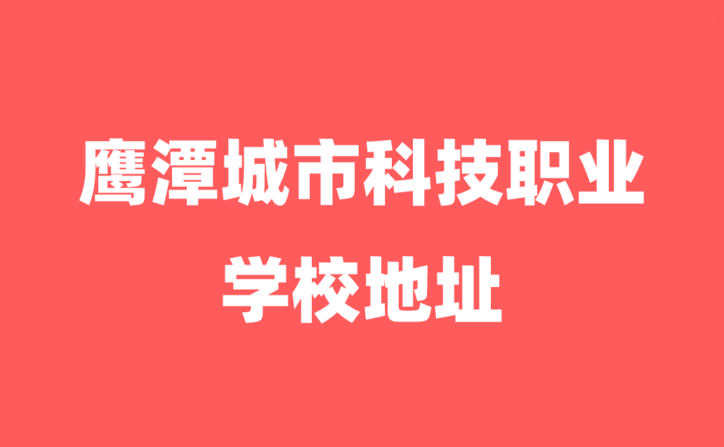 2024年鹰潭城市科技职业学校地址