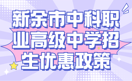 新余市中科职业高级中学招生优惠政策