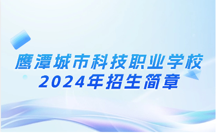 鹰潭城市科技职业学校招生简章