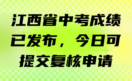 江西省中考成绩已发布，今日可提交复核申请