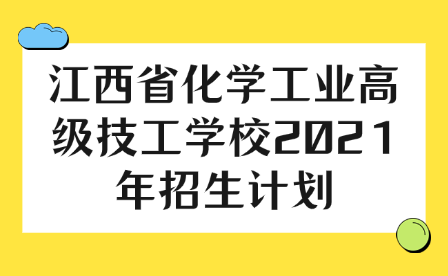 江西省化学工业高级技工学校2021年招生计划