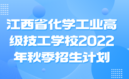 江西省化学工业高级技工学校2022年秋季招生计划