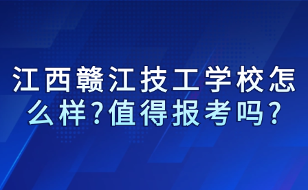 江西赣江技工学校怎么样?值得报考吗?