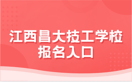 江西昌大技工学校报名入口