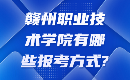 赣州职业技术学院有哪些报考方式?