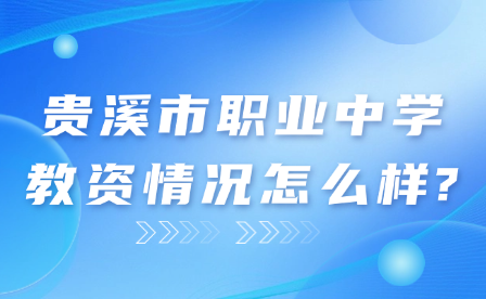 贵溪市职业中学教资情况怎么样?