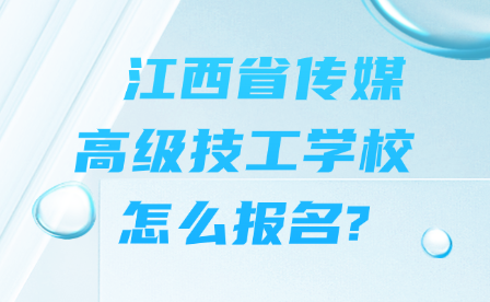 　　江西省传媒高级技工学校怎么报名?