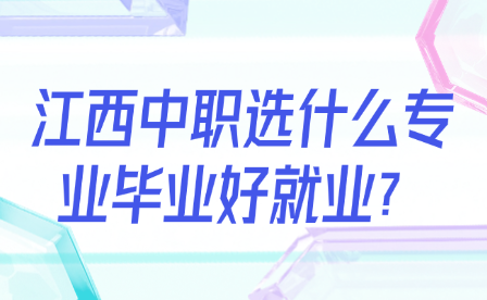 江西中职选什么专业毕业好就业？