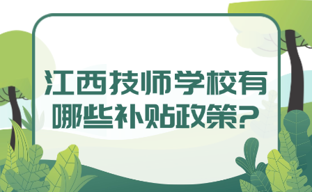 江西技师学校有哪些补贴政策?