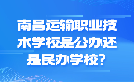 南昌运输职业技术学校是公办还是民办学校?