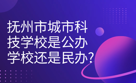 抚州市城市科技学校是公办学校还是民办?