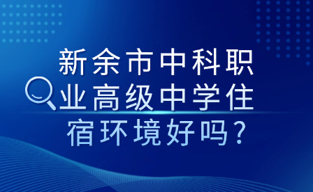 新余市中科职业高级中学住宿环境好吗?