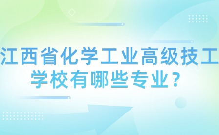 江西省化学工业高级技工学校有哪些专业?