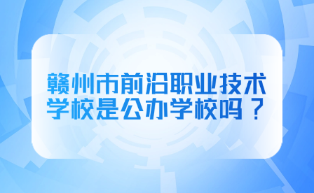 赣州市前沿职业技术学校是公办学校吗?