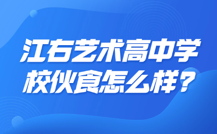 江右艺术高中学校伙食怎么样?