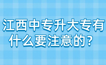 江西中专升大专有什么要注意的？