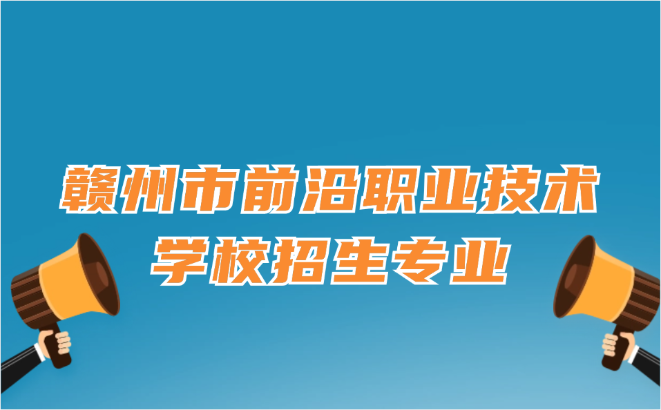 2025年赣州市前沿职业技术学校招生专业