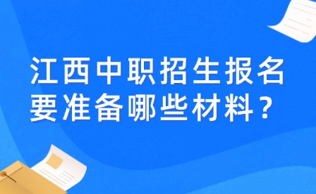 江西中职招生报名要准备哪些材料？