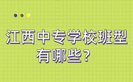 江西中专学校班型有哪些？