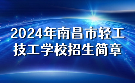 024年南昌市轻工技工学校招生简章