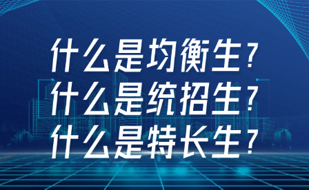 什么是均衡生?什么是统招生?什么是特长生?