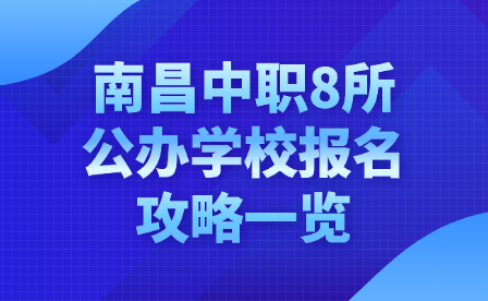 南昌中职8所公办学校报名攻略一览