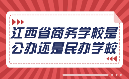 江西省商务学校是公办还是民办学校