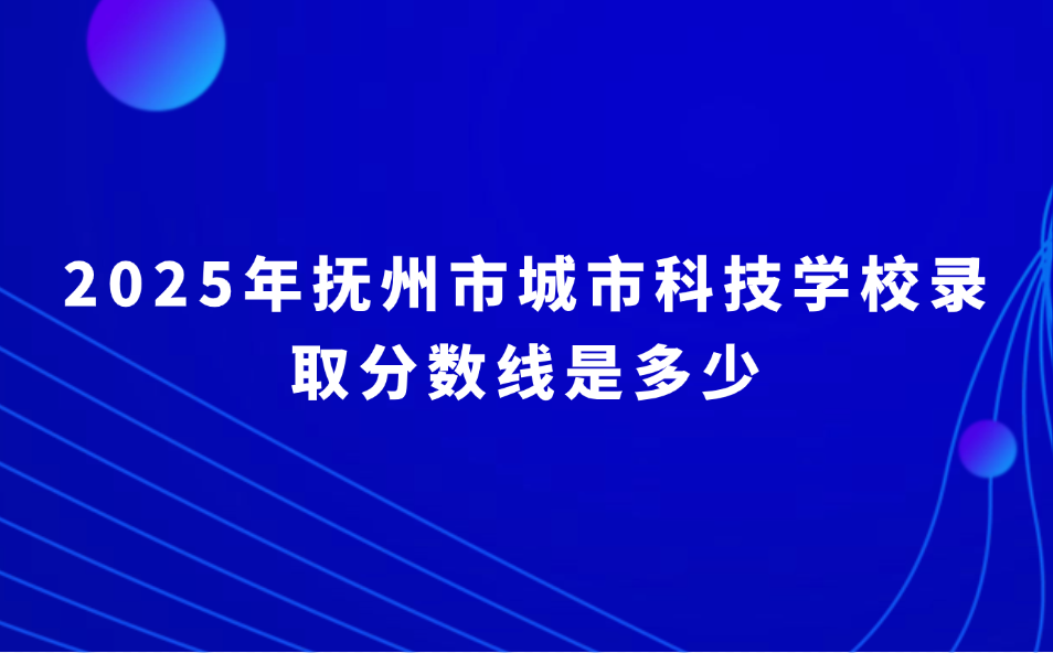 抚州市城市科技学校录取分数线