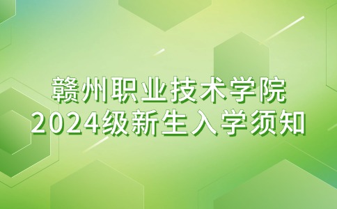 赣州职业技术学院2024级新生入学须知