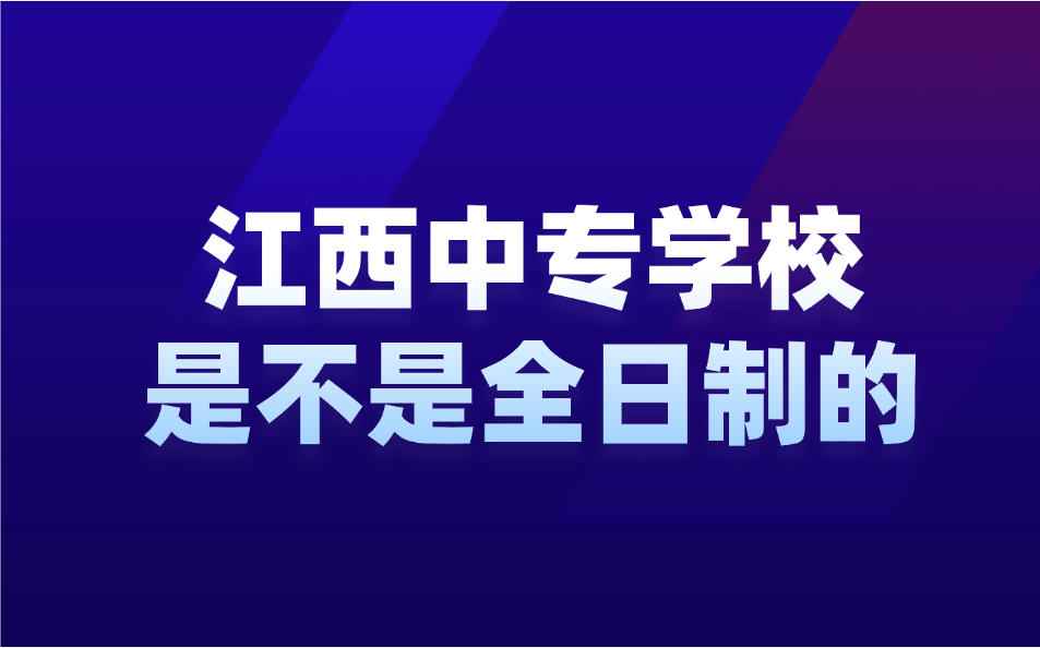 江西中专学校是不是全日制的