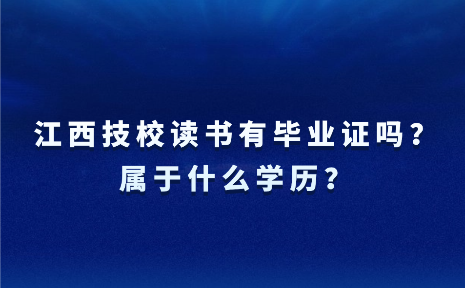 江西技校读书有毕业证吗？属于什么学历？