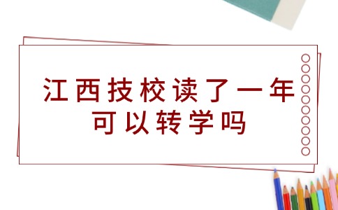 江西技校读了一年可以转学吗