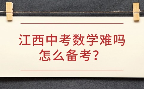 江西中考数学难吗？怎么备考？