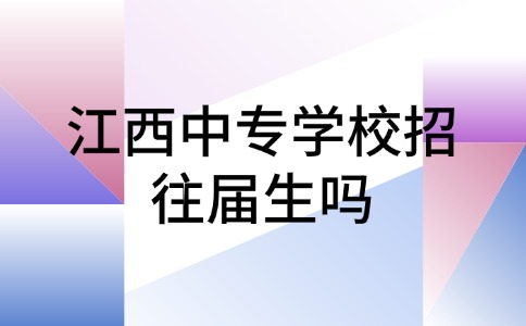 江西中专学校招往届生吗