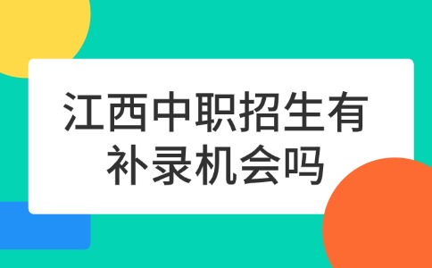 江西中职招生有补录机会吗？