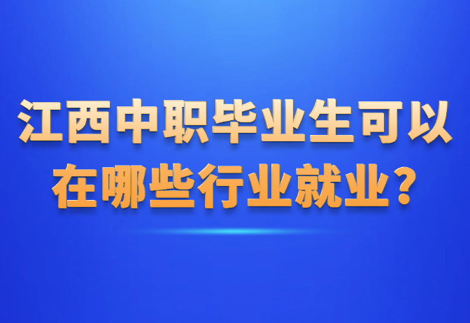 江西中职毕业生可以在哪些行业就业?