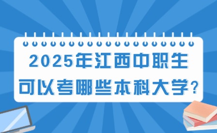 2025年江西中职生可以考哪些本科大学?